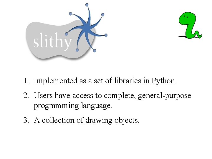 1. Implemented as a set of libraries in Python. 2. Users have access to 1. Implemented as a set of libraries in Python. 2. Users have access to