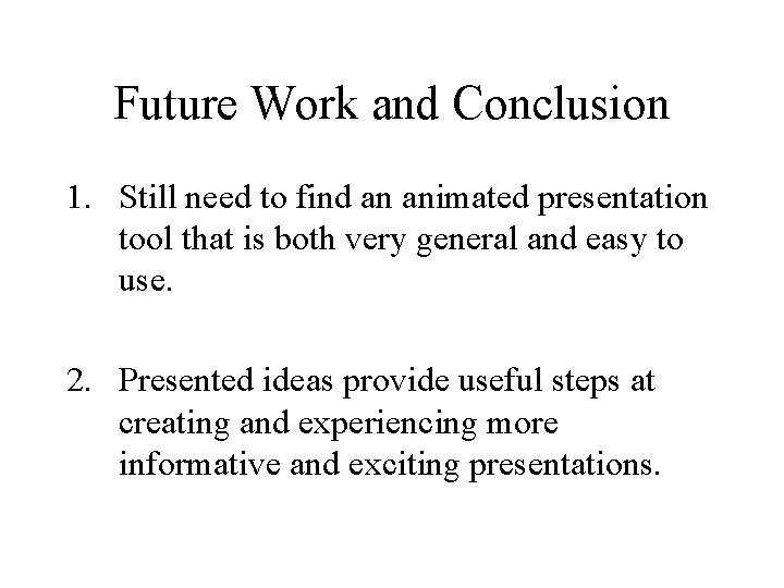 Future Work and Conclusion 1. Still need to find an animated presentation tool that Future Work and Conclusion 1. Still need to find an animated presentation tool that
