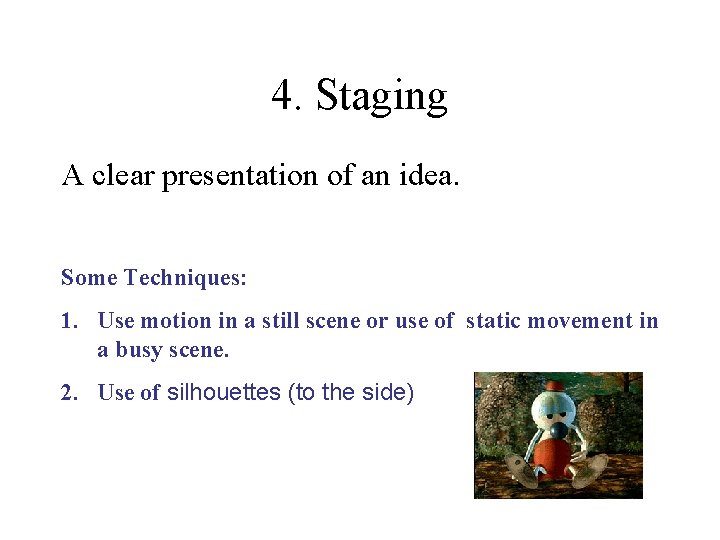 4. Staging A clear presentation of an idea. Some Techniques: 1. Use motion in 4. Staging A clear presentation of an idea. Some Techniques: 1. Use motion in