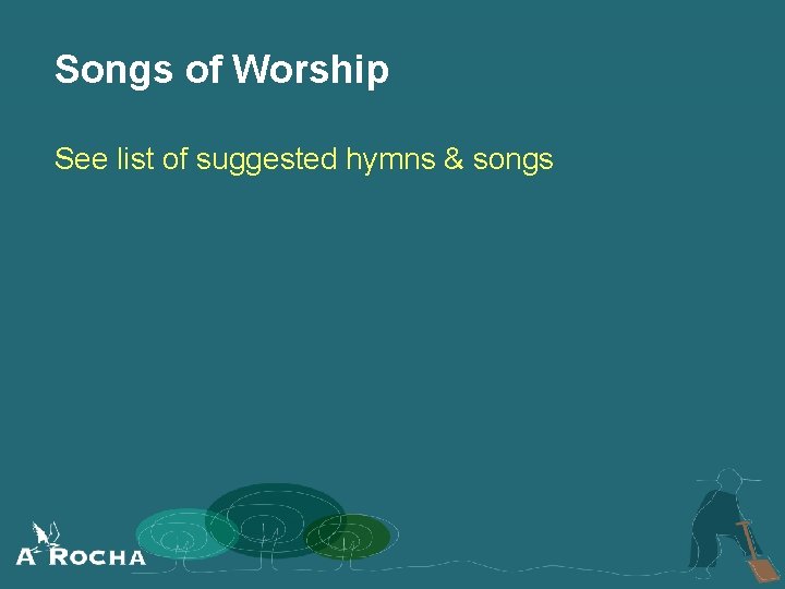 Songs of Worship See list of suggested hymns & songs 