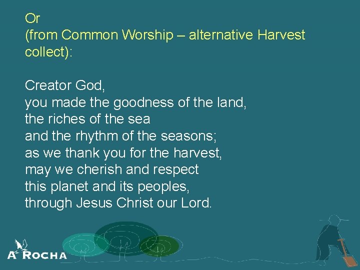 Or (from Common Worship – alternative Harvest collect): Creator God, you made the goodness