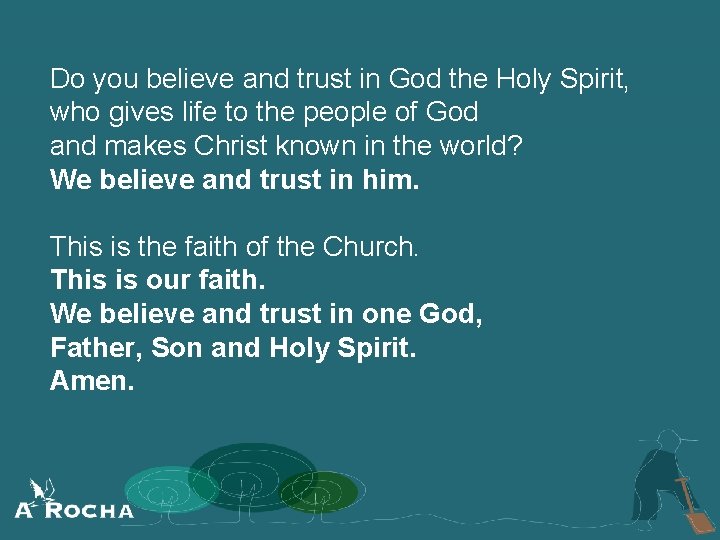 Do you believe and trust in God the Holy Spirit, who gives life to