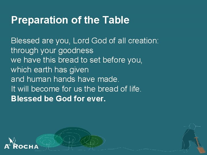 Preparation of the Table Blessed are you, Lord God of all creation: through your