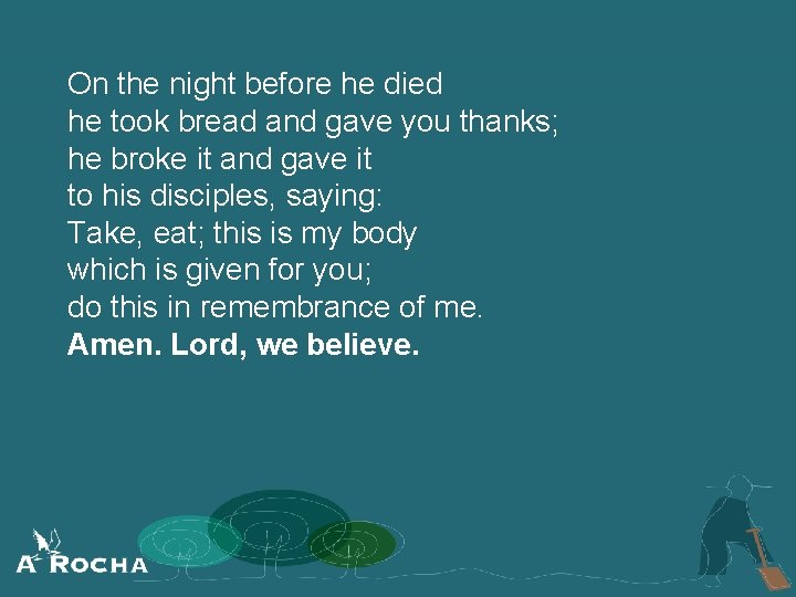 On the night before he died he took bread and gave you thanks; he