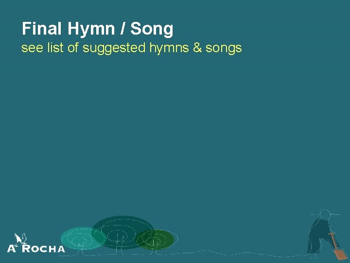 Final Hymn / Song see list of suggested hymns & songs 