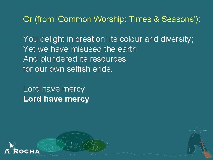 Or (from ‘Common Worship: Times & Seasons’): You delight in creation’ its colour and