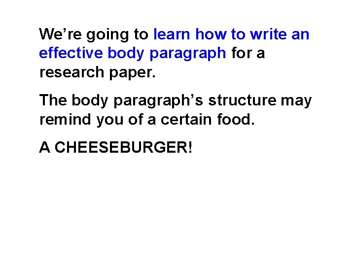 We’re going to learn how to write an effective body paragraph for a research