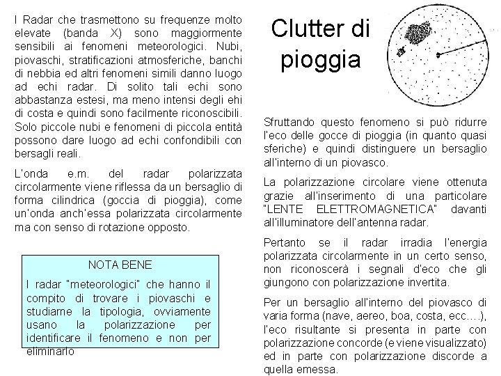 I Radar che trasmettono su frequenze molto elevate (banda X) sono maggiormente sensibili ai