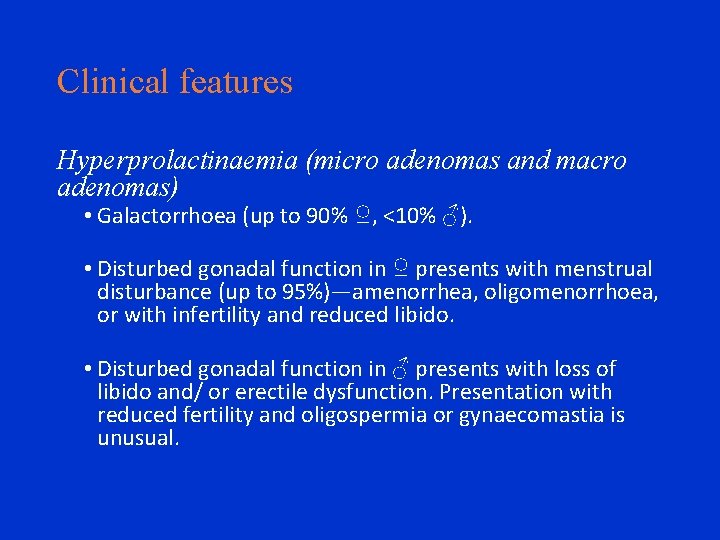 Clinical features Hyperprolactinaemia (micro adenomas and macro adenomas) • Galactorrhoea (up to 90% ♀,