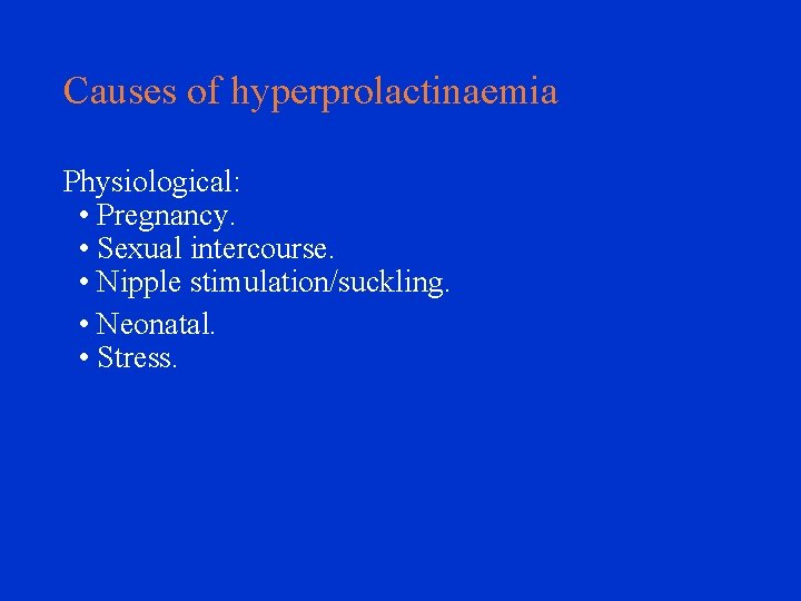 Causes of hyperprolactinaemia Physiological: • Pregnancy. • Sexual intercourse. • Nipple stimulation/suckling. • Neonatal.