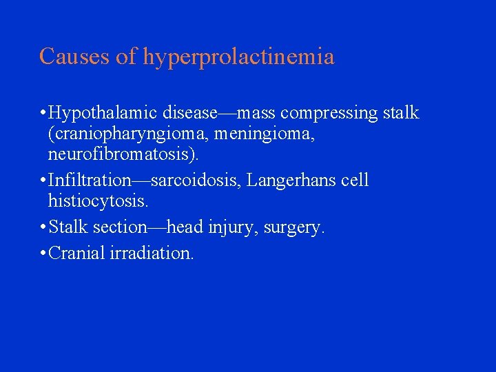 Causes of hyperprolactinemia • Hypothalamic disease—mass compressing stalk (craniopharyngioma, meningioma, neurofibromatosis). • Infiltration—sarcoidosis, Langerhans