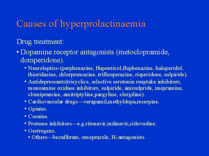 Causes of hyperprolactinaemia Drug treatment: • Dopamine receptor antagonists (metoclopramide, domperidone). • Neuroleptics* (perphenazine,