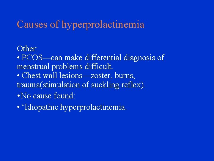 Causes of hyperprolactinemia Other: • PCOS—can make differential diagnosis of menstrual problems difficult. •