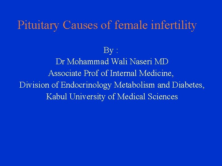 Pituitary Causes of female infertility By : Dr Mohammad Wali Naseri MD Associate Prof