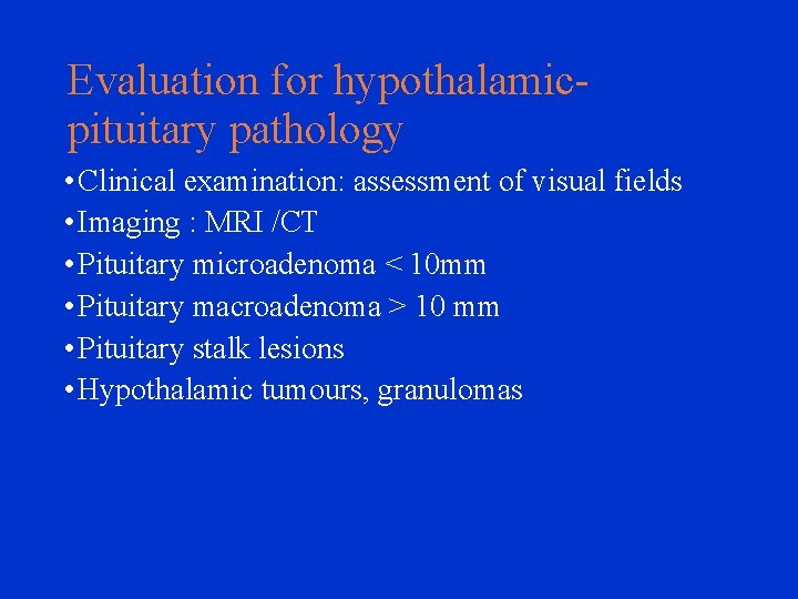 Evaluation for hypothalamicpituitary pathology • Clinical examination: assessment of visual fields • Imaging :