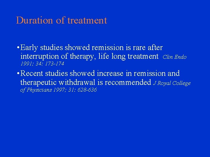 Duration of treatment • Early studies showed remission is rare after interruption of therapy,