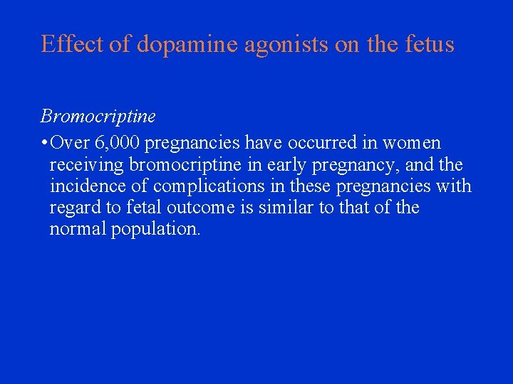 Effect of dopamine agonists on the fetus Bromocriptine • Over 6, 000 pregnancies have
