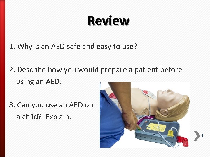 Review 1. Why is an AED safe and easy to use? 2. Describe how