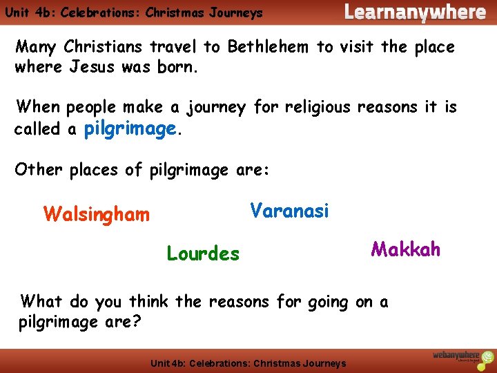 Unit 4 b: Celebrations: Christmas Journeys Many Christians travel to Bethlehem to visit the