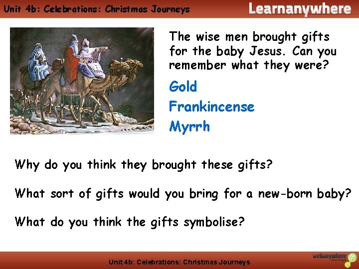 Unit 4 b: Celebrations: Christmas Journeys The wise men brought gifts for the baby