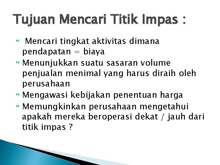 Tujuan Mencari Titik Impas : Mencari tingkat aktivitas dimana pendapatan = biaya Menunjukkan suatu