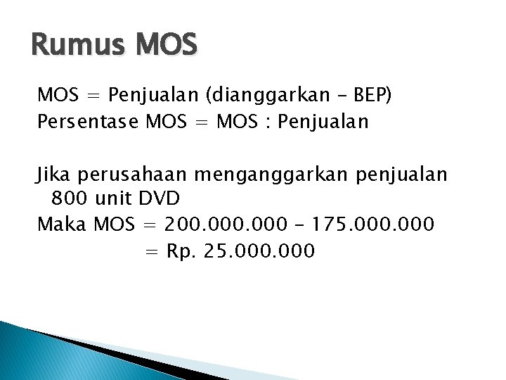 Rumus MOS = Penjualan (dianggarkan – BEP) Persentase MOS = MOS : Penjualan Jika