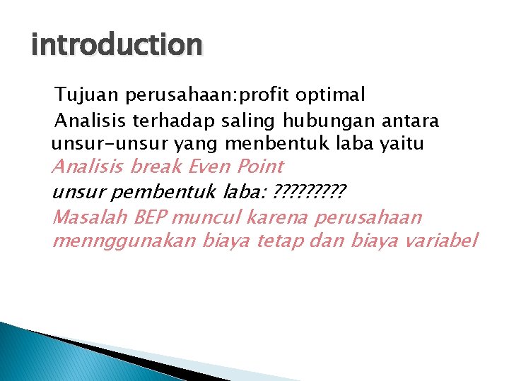 introduction Tujuan perusahaan: profit optimal Analisis terhadap saling hubungan antara unsur-unsur yang menbentuk laba
