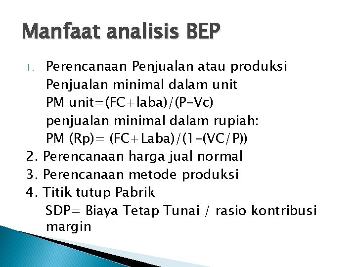 Manfaat analisis BEP Perencanaan Penjualan atau produksi Penjualan minimal dalam unit PM unit=(FC+laba)/(P-Vc) penjualan