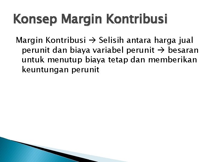 Konsep Margin Kontribusi Selisih antara harga jual perunit dan biaya variabel perunit besaran untuk