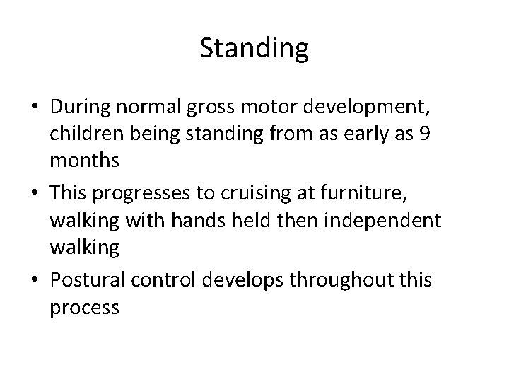 Standing • During normal gross motor development, children being standing from as early as