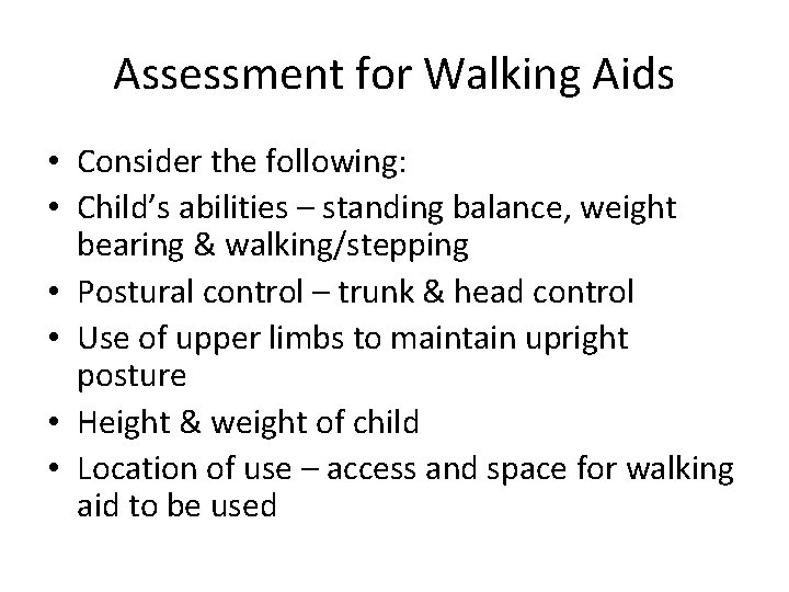 Assessment for Walking Aids • Consider the following: • Child’s abilities – standing balance,
