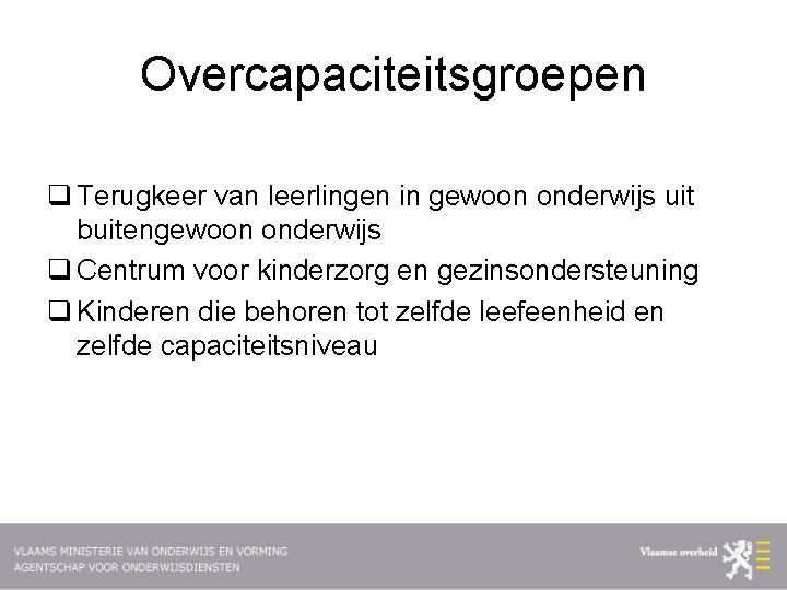 Overcapaciteitsgroepen q Terugkeer van leerlingen in gewoon onderwijs uit buitengewoon onderwijs q Centrum voor