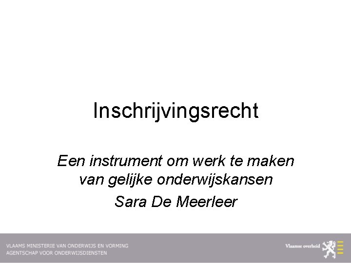 Inschrijvingsrecht Een instrument om werk te maken van gelijke onderwijskansen Sara De Meerleer 