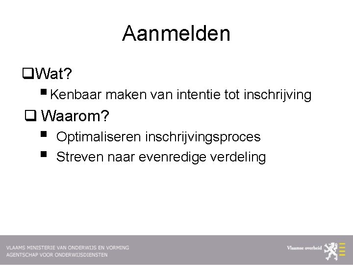 Aanmelden q. Wat? § Kenbaar maken van intentie tot inschrijving q Waarom? § §