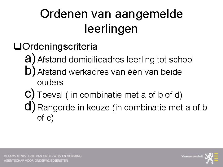 Ordenen van aangemelde leerlingen q. Ordeningscriteria a) Afstand domicilieadres leerling tot school b) Afstand