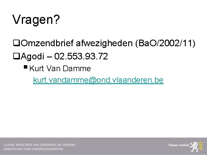 Vragen? q. Omzendbrief afwezigheden (Ba. O/2002/11) q. Agodi – 02. 553. 93. 72 §