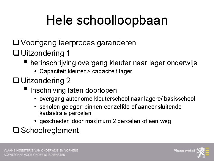 Hele schoolloopbaan q Voortgang leerproces garanderen q Uitzondering 1 § herinschrijving overgang kleuter naar