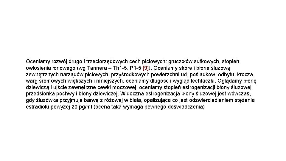 Oceniamy rozwój drugo i trzeciorzędowych cech płciowych: gruczołów sutkowych, stopień owłosienia łonowego (wg Tannera