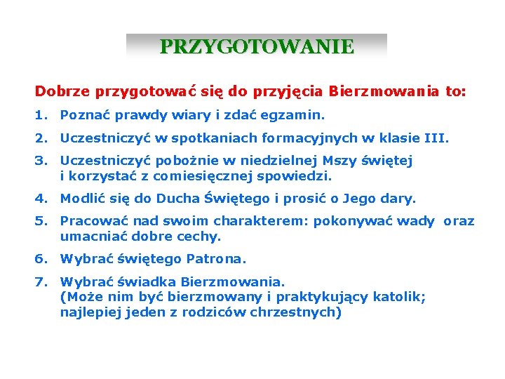 PRZYGOTOWANIE Dobrze przygotować się do przyjęcia Bierzmowania to: 1. Poznać prawdy wiary i zdać