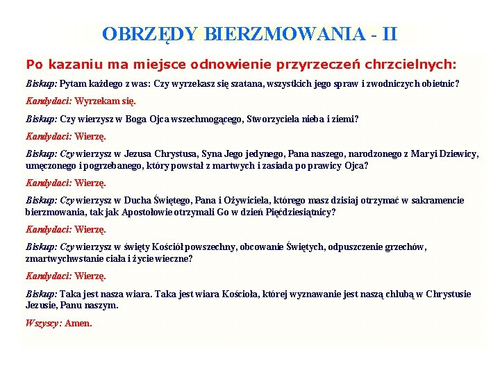 OBRZĘDY BIERZMOWANIA - II Po kazaniu ma miejsce odnowienie przyrzeczeń chrzcielnych: Biskup: Pytam każdego