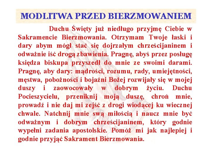 MODLITWA PRZED BIERZMOWANIEM Duchu Święty już niedługo przyjmę Ciebie w Sakramencie Bierzmowania. Otrzymam Twoje