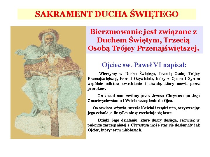 SAKRAMENT DUCHA ŚWIĘTEGO Bierzmowanie jest związane z Duchem Świętym, Trzecią Osobą Trójcy Przenajświętszej. Ojciec