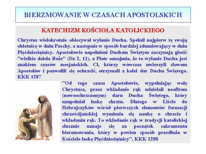 BIERZMOWANIE W CZASACH APOSTOLSKICH KATECHIZM KOŚCIOŁA KATOLICKIEGO Chrystus wielokrotnie obiecywał wylanie Ducha. Spełnił najpierw