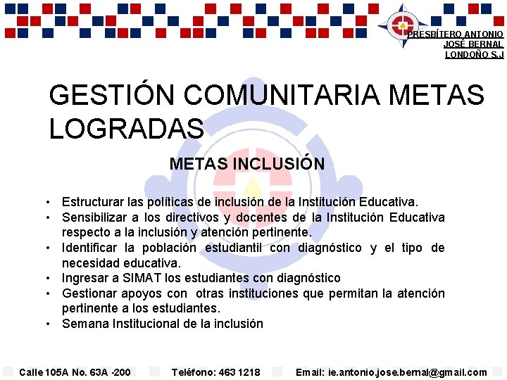 PRESBÍTERO ANTONIO JOSÉ BERNAL LONDOÑO S. J GESTIÓN COMUNITARIA METAS LOGRADAS METAS INCLUSIÓN •
