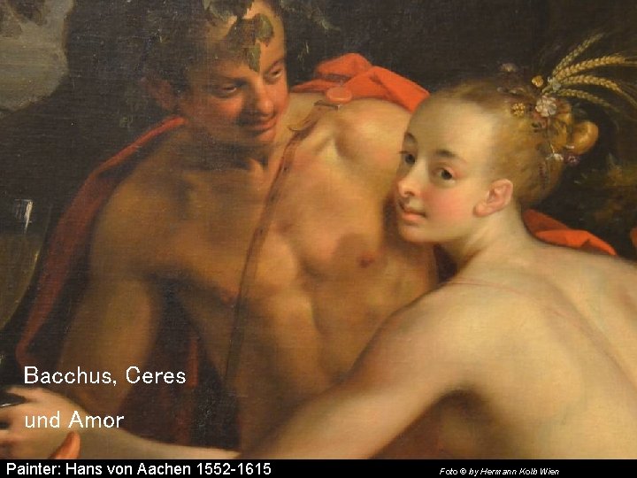Bacchus, Ceres und Amor Painter: Hans von Aachen 1552 -1615 Foto © by Hermann