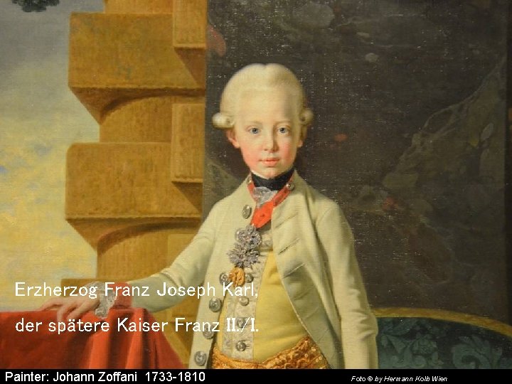 Erzherzog Franz Joseph Karl, der spätere Kaiser Franz II. /I. Painter: Johann Zoffani 1733