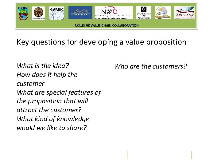 UENR GAABIC INCLUSIVE VALUE CHAIN COLLABORATION Key questions for developing a value proposition What