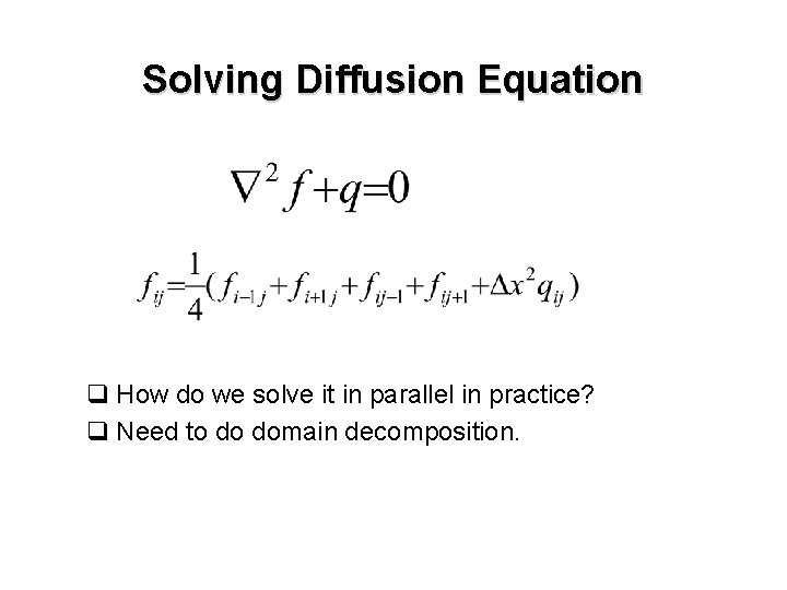 Solving Diffusion Equation q How do we solve it in parallel in practice? q