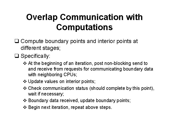 Overlap Communication with Computations q Compute boundary points and interior points at different stages;
