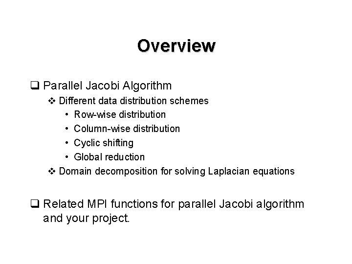 Overview q Parallel Jacobi Algorithm v Different data distribution schemes • Row-wise distribution •